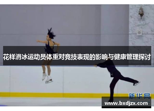 花样滑冰运动员体重对竞技表现的影响与健康管理探讨